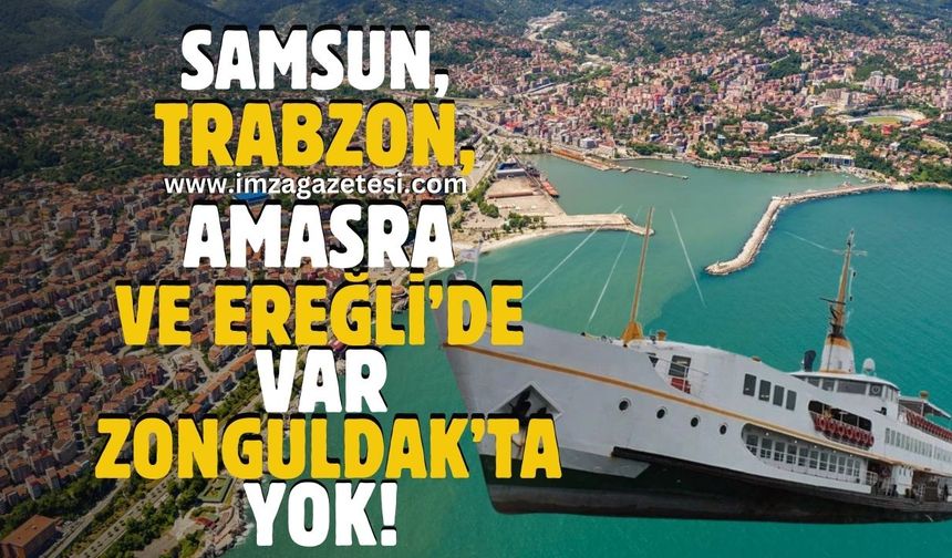 Ereğli, Amasra, İstanbul, Trabzon, Samsun'da var Zonguldak'ta niye olmasın?