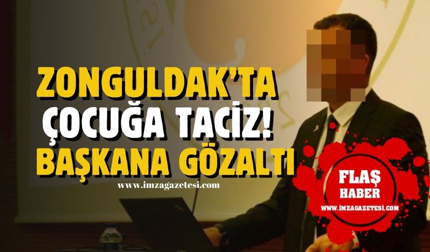 Zonguldak çocuğa taciz iddiası ile çalkalandı! O başkana gözaltı
