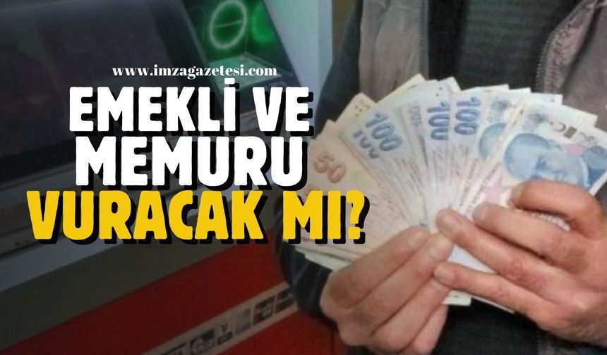 Memur ve emekliyi vuracak mı? Açıklandı!