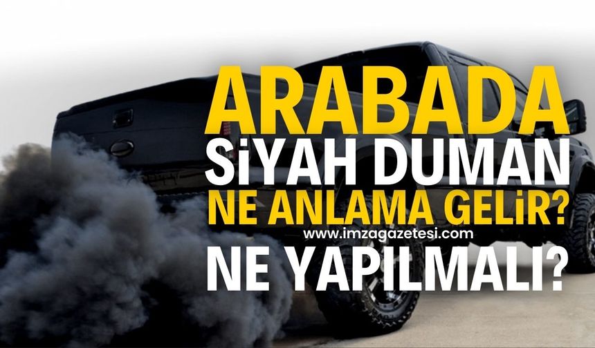 Arabanın egzozundan siyah dumandan çıkması ne anlama gelir?