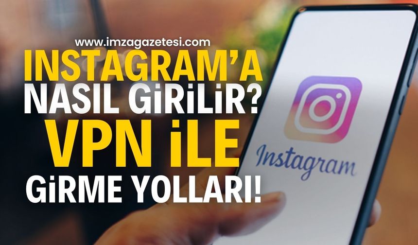 Instagram’a Erişim Engeli ve VPN ile Nasıl Giriş Yapılır?