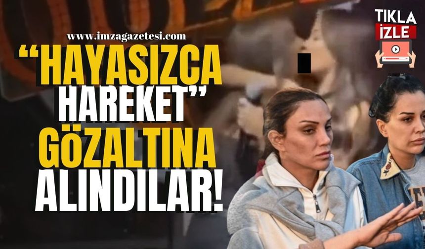 "Hayasızca Hareket" Dilan Polat ve Sıla Doğu Gözaltında!