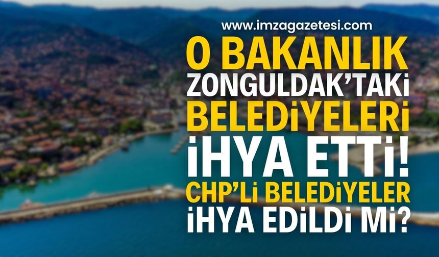 O bakanlık Zonguldak’taki belediyeleri ihya etti! CHP’li belediyelere de yardım yapıldı mı?