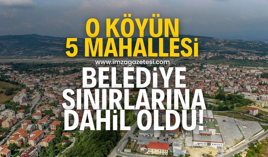 O köyün 5 mahallesi belediye sınırlarına dahil oldu