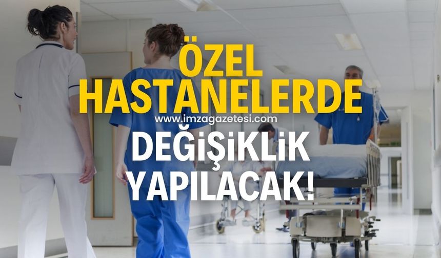 Özel hastanelerde değişiklik yapılacak!