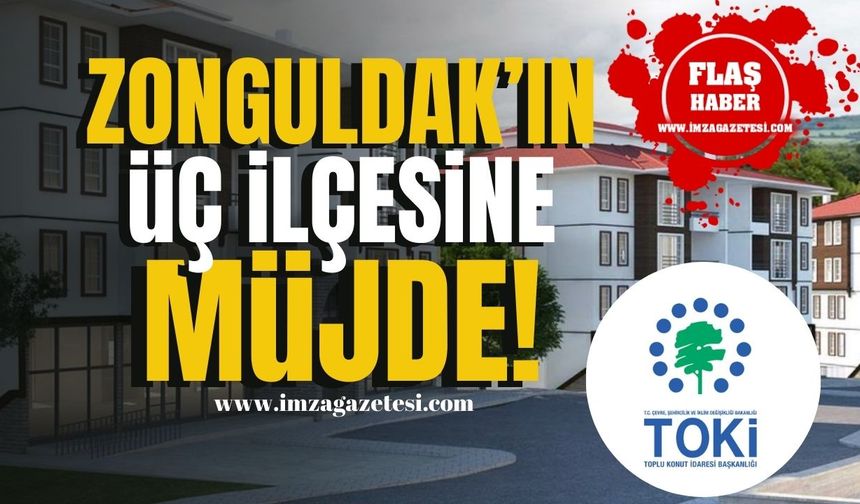 TOKİ'den Zonguldak'ın üç ilçesine daha yeni konutlar!