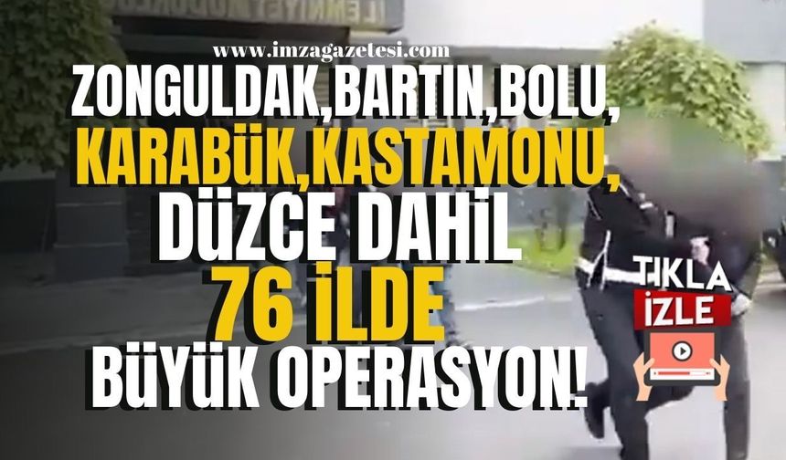 Zonguldak, Bartın, Karabük, Kastamonu, Düzce ve Bolu dahil 76 ilde büyük operasyon! | Zonguldak Haber