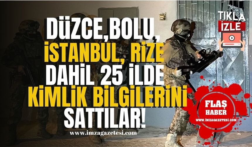 İstanbul, Bolu, Düzce ve Rize dahil 25 ilde vatandaşın kimliklerini sattılar! | Düzce Haberleri