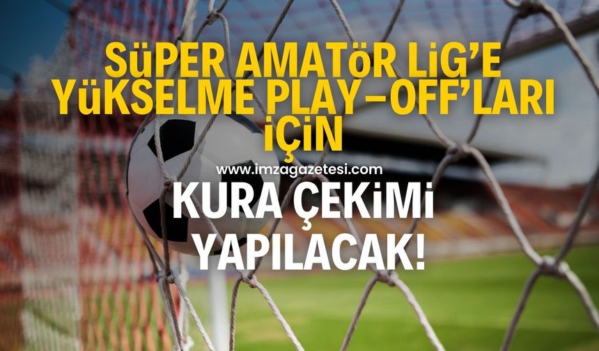 Zonguldak Süper Amatör Lig'e yükselme play-off'ları için fikstür çekimi yapılacak