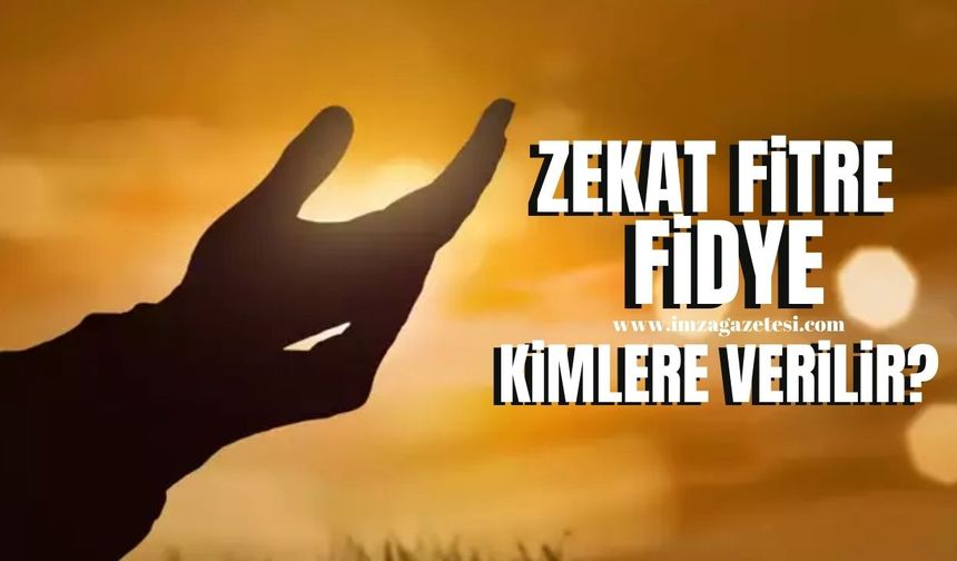 Zekât, fitre ve fidye kime verilir?