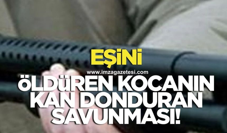 Eşini pompalı tüfekle canice öldüren kocanın savunması kan dondurdu