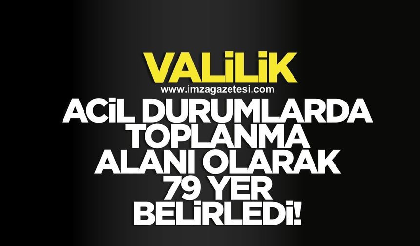 Valilik acil durumlarda toplanmak için 79 alan belirledi