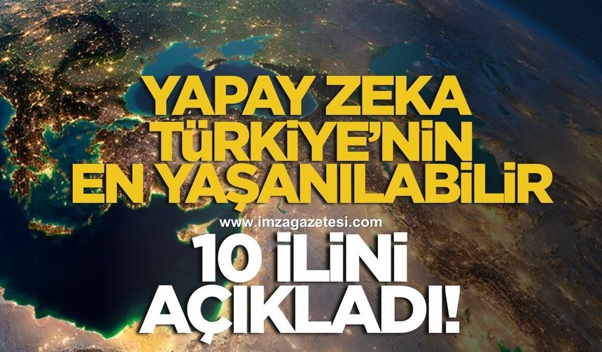 Yapay Zeka açıkladı! İşte Türkiye’nin yaşanılabilir 10 ili