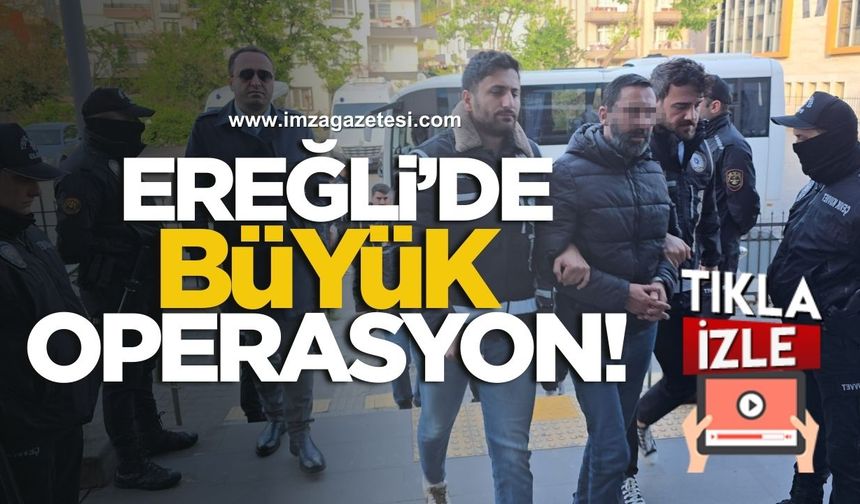 Ereğli'de büyük operasyon!
