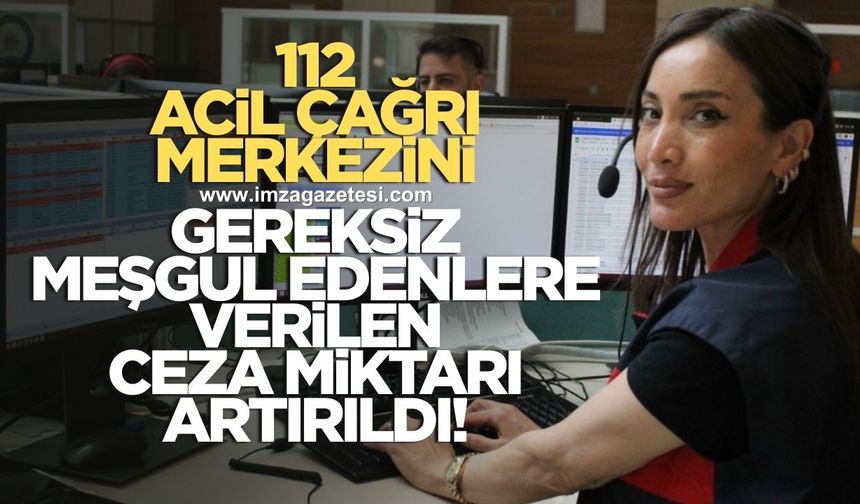 112 Acil Çağrı Merkezi'ni meşgul edenlere verilen ceza miktarı artırıldı