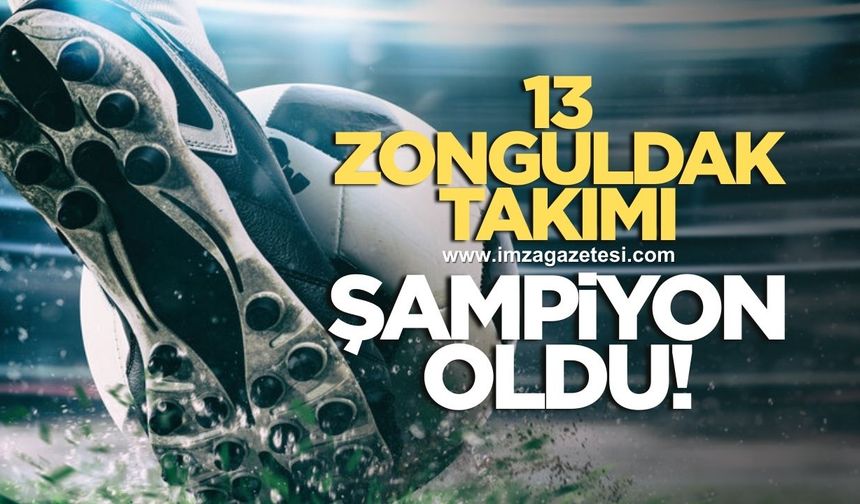 13 Zonguldak takımı şampiyon oldu