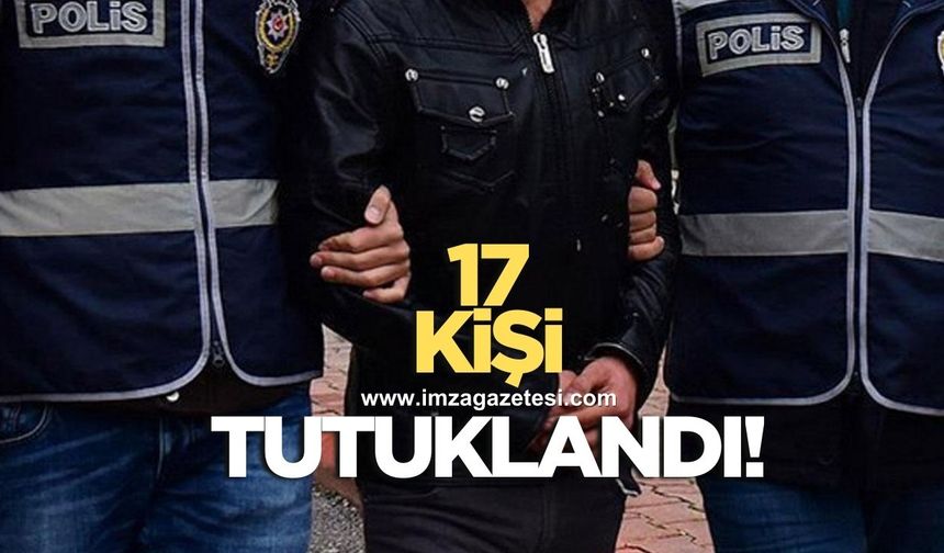 17 kişi tutuklandı