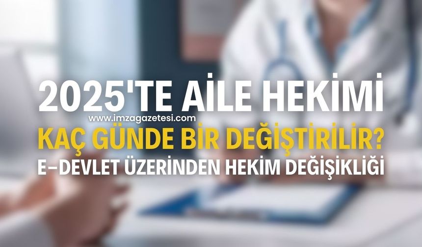 2025'te Aile Hekimi Kaç Günde Bir Değiştirilir? E-Devlet Üzerinden Hekim Değişikliği