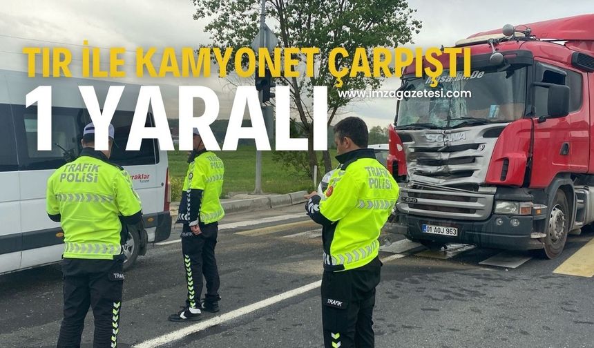 Tır ile kamyonet çarpıştı: 1 yaralı