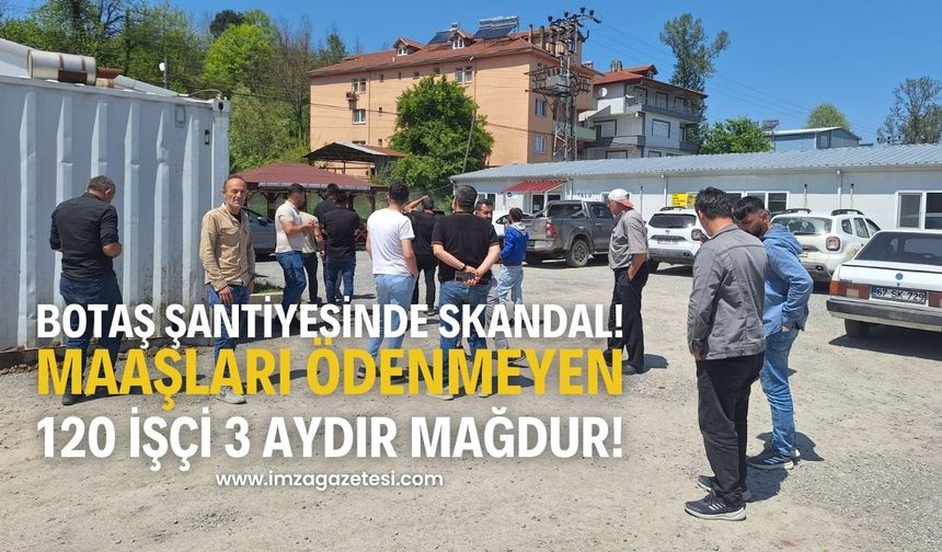 BOTAŞ Şantiyesinde Maaş Krizi: 120 İşçi 3 Aydır Parasız!