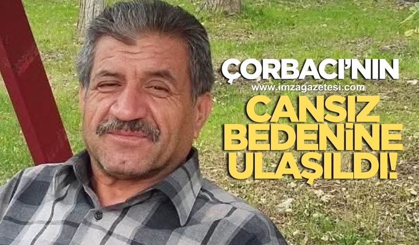 Çorbacı'nın cansız bedeni bulundu