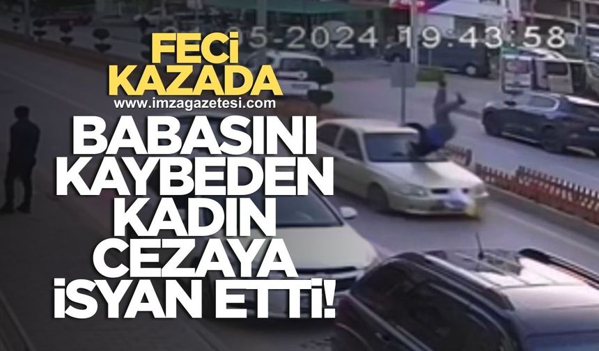 Feci kazada babasını kaybeden kadın verilen cezaya isyan etti