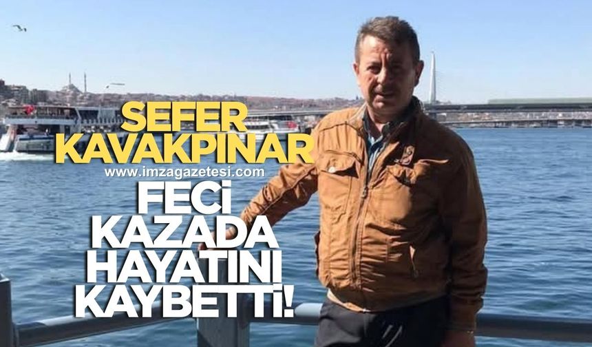 Feci kazada Sefer Kavakpınar hayatını kaybetti
