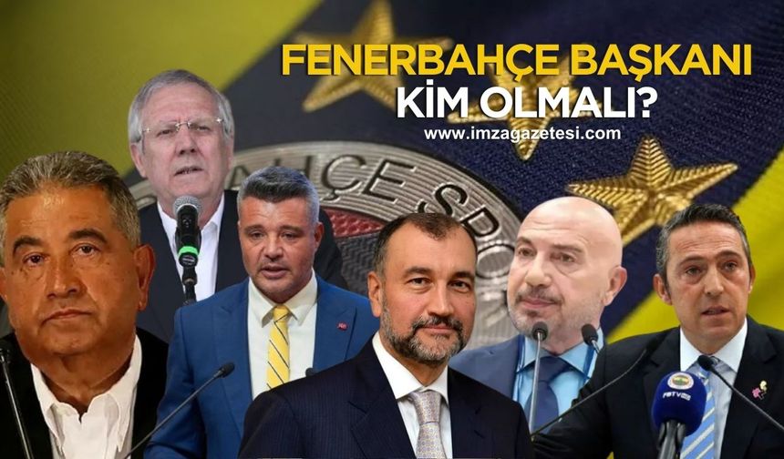 Fenerbahçe Başkanı kim olmalı? Neden?