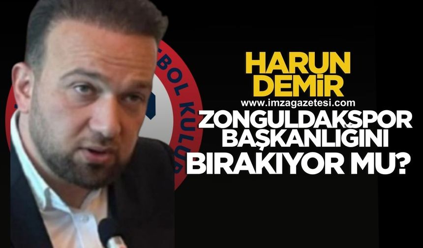 Harun Demir Zonguldakspor Başkanlığını bırakıyor mu?