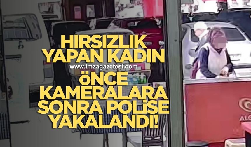 Hırsızlık yapan kadın önce kameralara sonra polise yakalandı