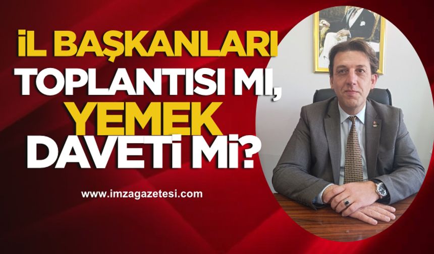 İl başkanları toplantısı mı, yemek daveti mi?