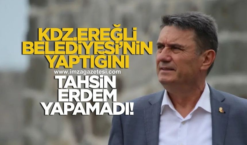 Kdz.Ereğli Belediye Başkanı Halil Posbıyık’ın yaptığını Zonguldak Belediye Başkanı Tahsin Erdem yapamadı
