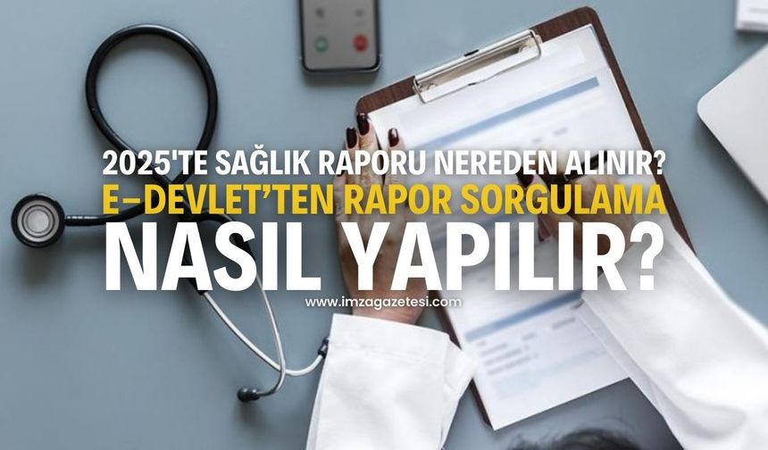 2025'te Sağlık Raporu Nereden Alınır? E-Devlet’ten Rapor Sorgulama Nasıl Yapılır?