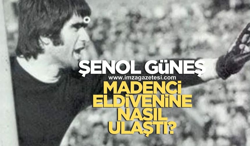 Şenol Güneş, madenci eldivenlerine nasıl ulaştı?