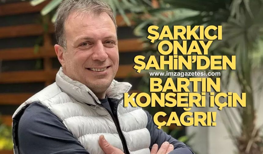 Ünlü şarkıcı Onay Şahin'den Bartın konseri için çağrı