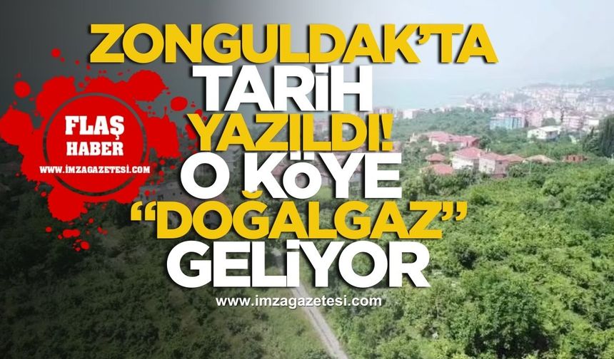 Zonguldak’ta tarih yazıldı! O köye doğalgaz geliyor!