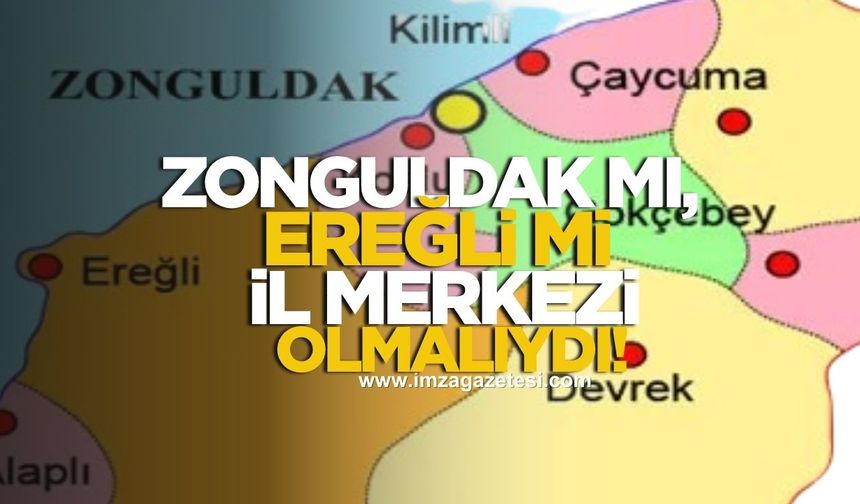 Zonguldak Neden İl Merkezi Oldu? Zonguldak Mı İl Merkezi Olmalıydı, Yoksa Ereğli Mi Olmalıydı?