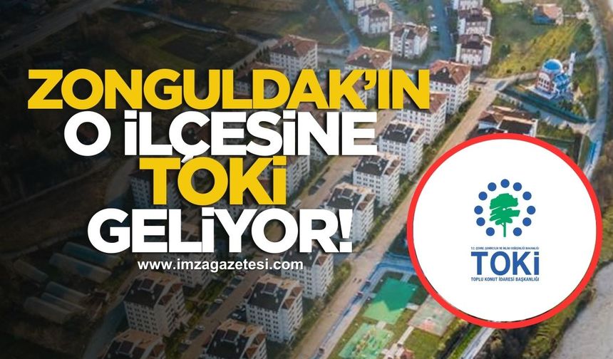 Zonguldak'ın o ilçesine TOKİ geliyor!