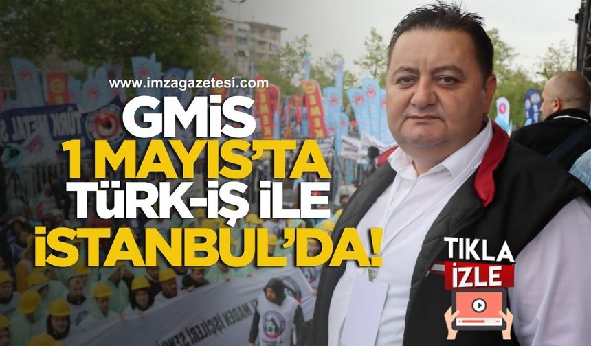 GMİS, 1 Mayıs’ı İstanbul’da TÜRK-İŞ İle Omuz Omuza Kutladı!
