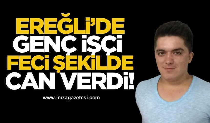 1 Mayıs'ta acı son! Ereğli'de genç işçi feci şekilde can verdi!