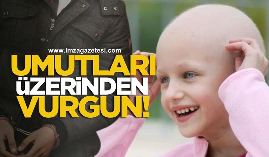 Kanser Hastası Çocukların Umudu Üzerinden Vurgun!