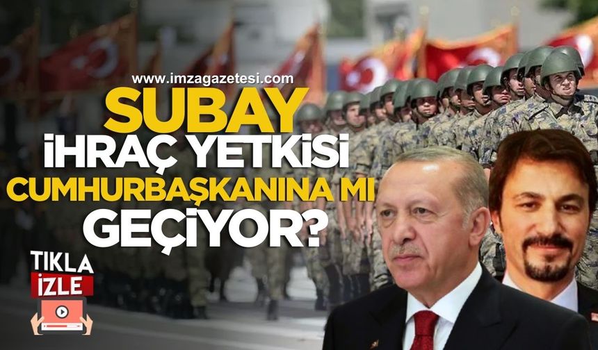 Tsk'da subay ihraç yetkisi cumhurbaşkanına mı geçiyor?