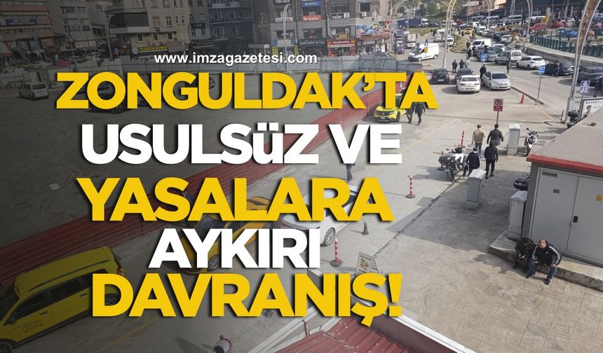 Zonguldak’ta usulsüz ve yasalara aykırı davranış!