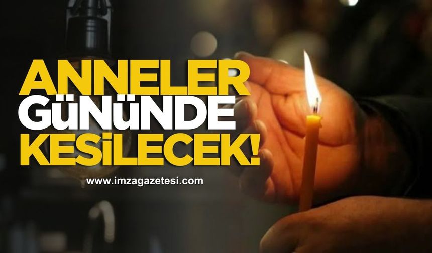 Anneler Günü’nde elektriksiz kalacaklar!