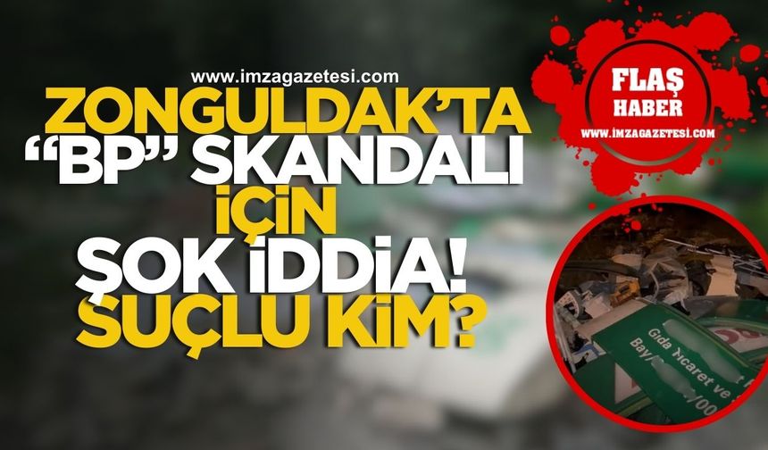Zonguldak'ta "BP" Skandalı İçin Şok İddia! Suçlu Kim?
