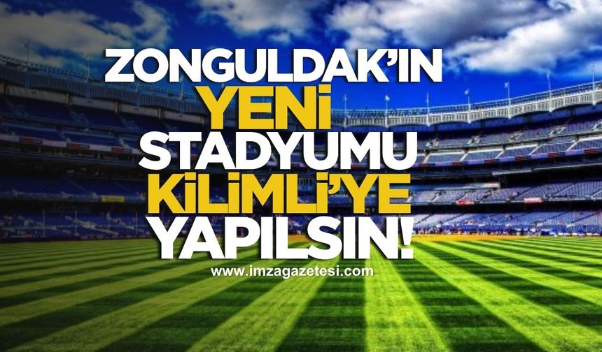 Zonguldak'a yapılacak stadyum Kilimli'ye yapılsın!