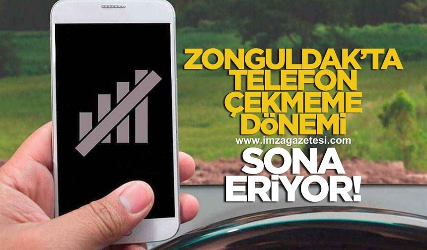 ZONGULDAK’TA “TELEFONUM ÇEKMİYOR” DÖNEMİ SONA ERİYOR