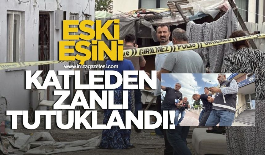 Eski eşini katleden zanlı tutuklandı