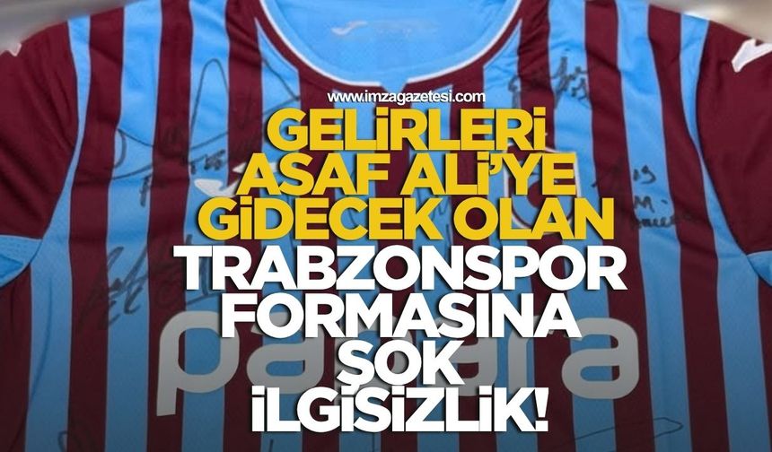 Gelirleri Asaf Ali’ye gidecek olan imzalı Trabzonspor formasına şok ilgisizlik!
