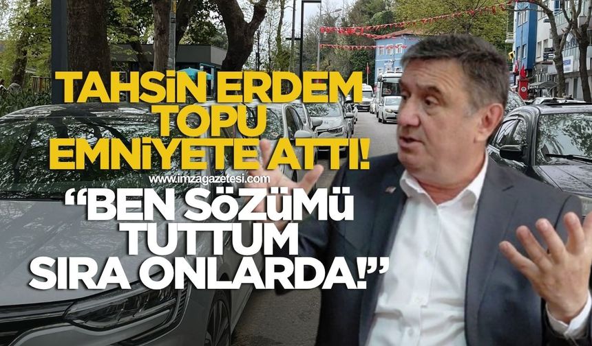 Zonguldak Belediye Başkanı Tahsin Erdem topu Zonguldak İl Emniyet Müdürüne attı! “Ben sözümü tuttum sıra onlarda”